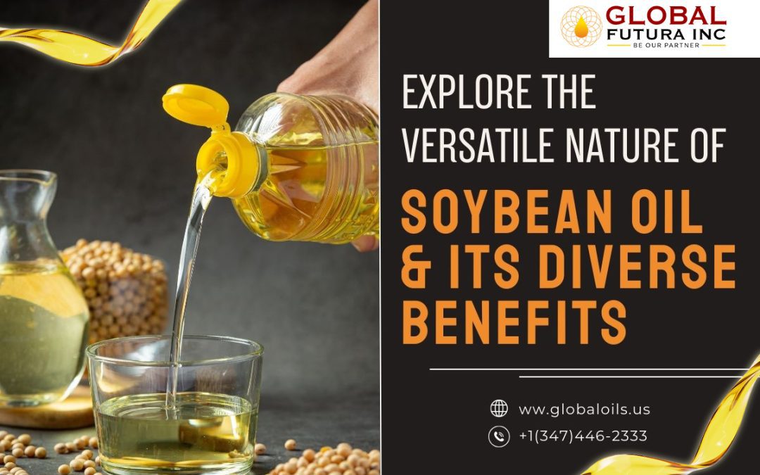 Explore the Versatile Nature of Soybean Oil and Its Diverse Benefits